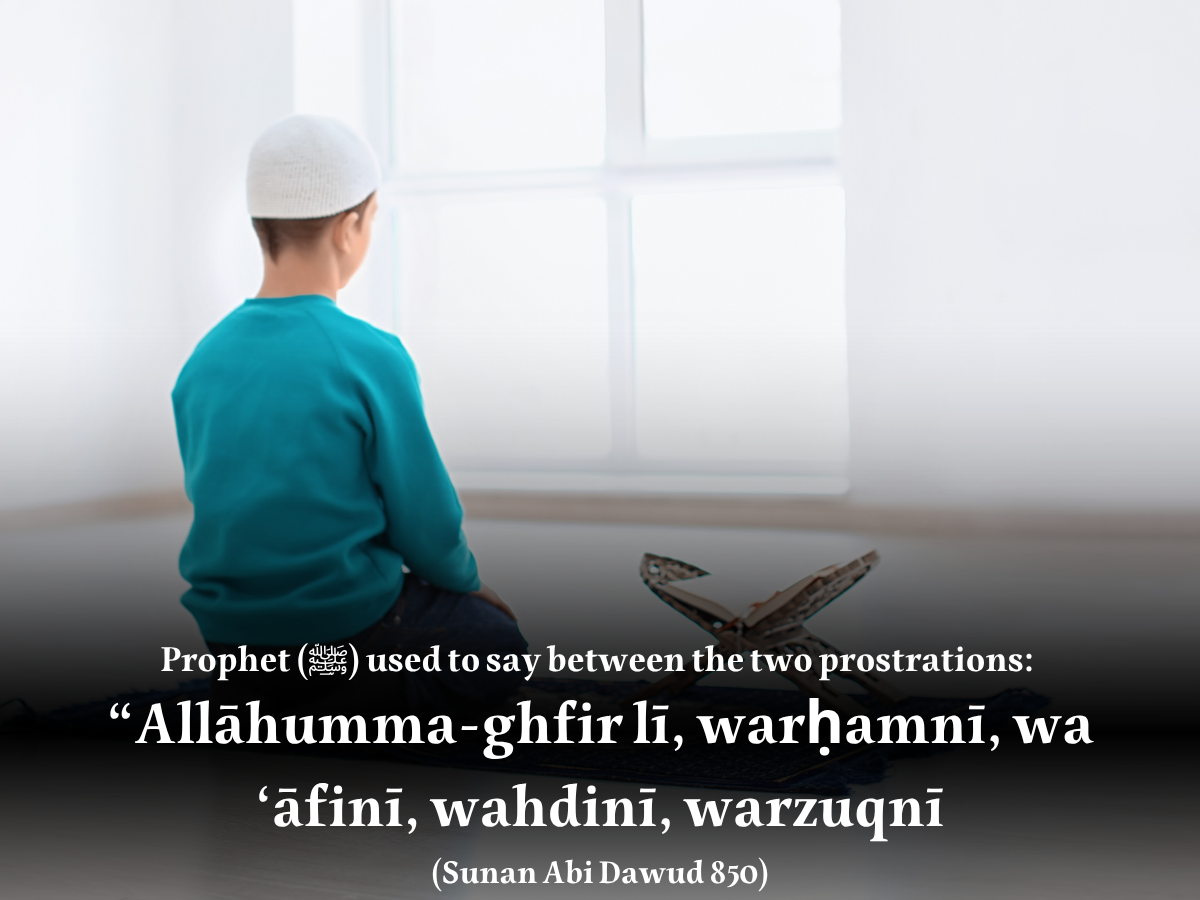 What's the correct dua while sitting between the two prostrations? 4 dua while sitting between the two prostrations, dua between sujood